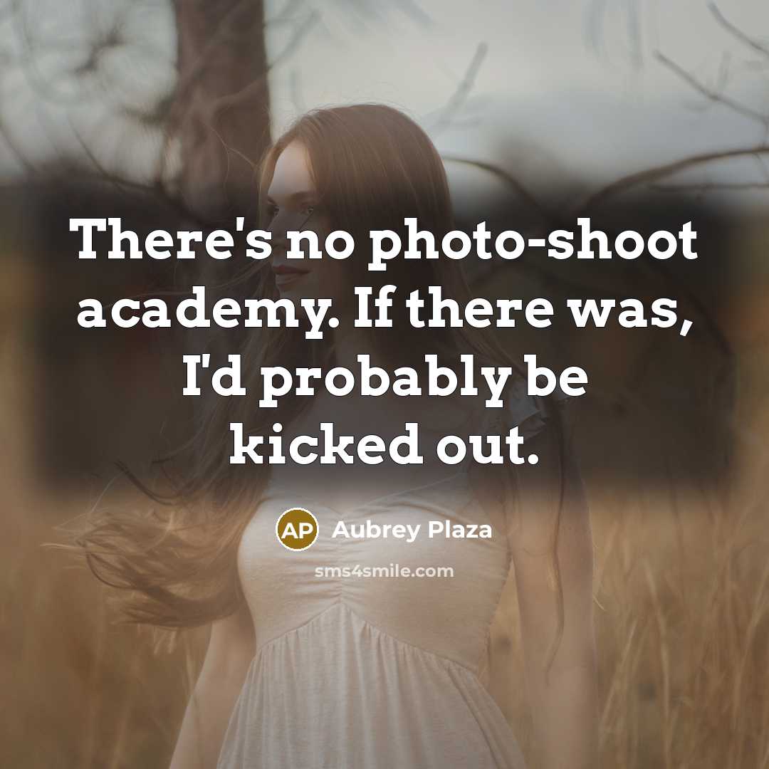 “There's no photo-shoot academy. If there was, I'd probably be…” quote by Aubrey Plaza
