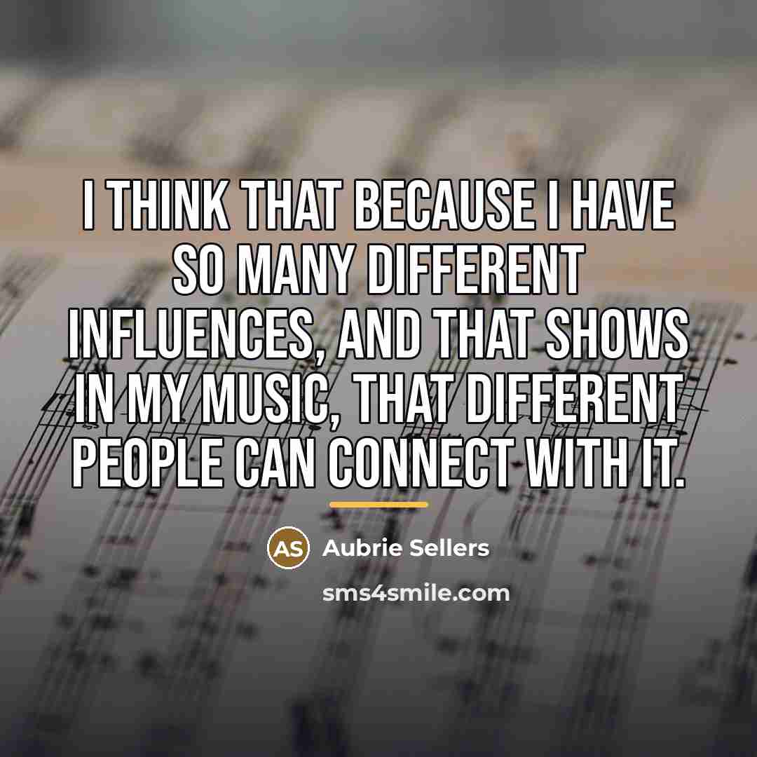 “I think that because I have so many different influences,…” quote by Aubrie Sellers