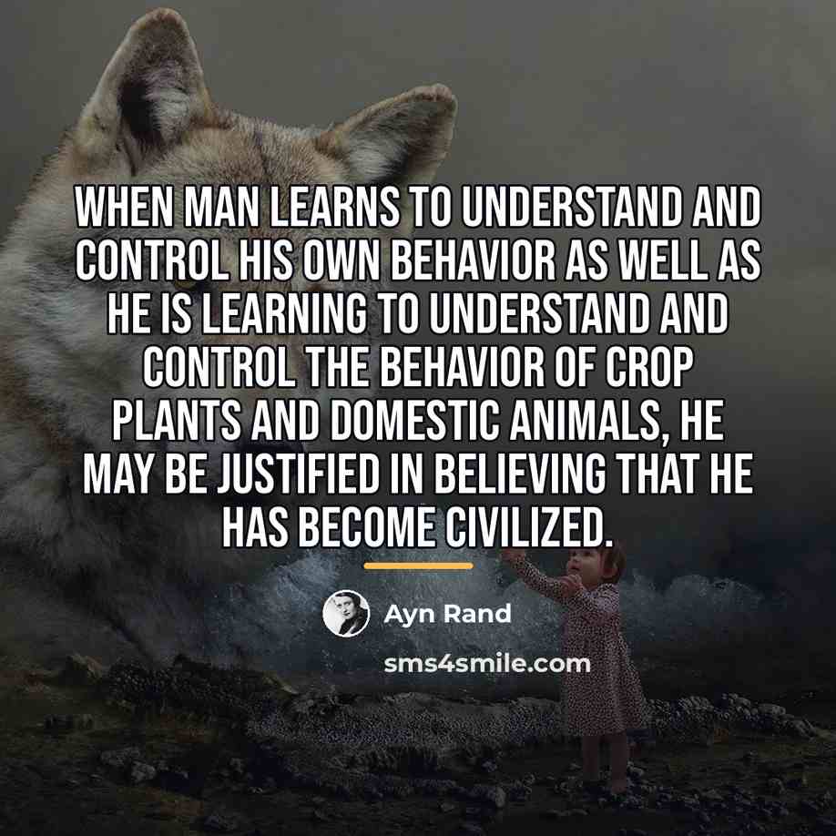 “When man learns to understand and control his own behavior…” quote by Ayn Rand