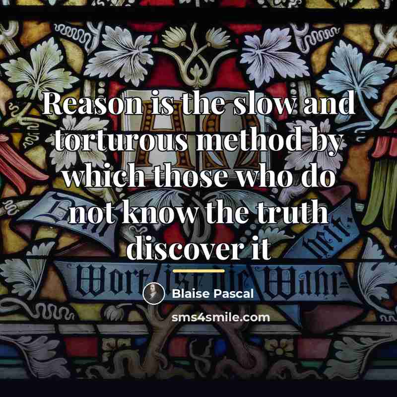 “Reason is the slow and torturous method by which those…” quote by Blaise Pascal