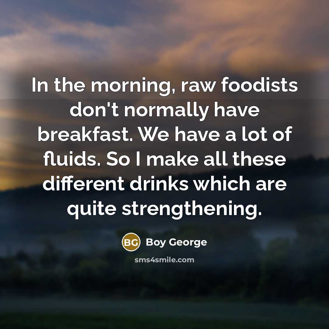 “In the morning, raw foodists don't normally have breakfast. We…” quote by Boy George