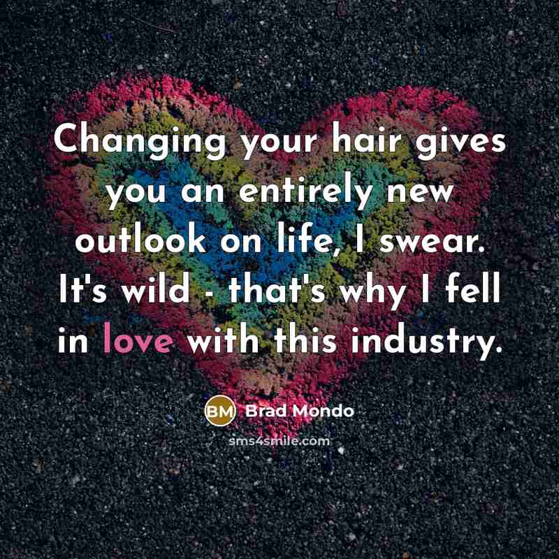 “Changing your hair gives you an entirely new outlook on…” quote by Brad Mondo