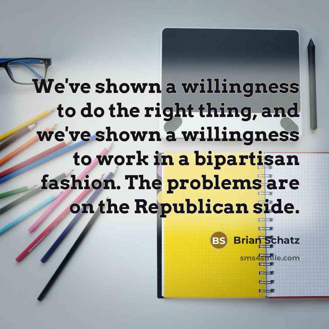 “We've shown a willingness to do the right thing, and…” quote by Brian Schatz