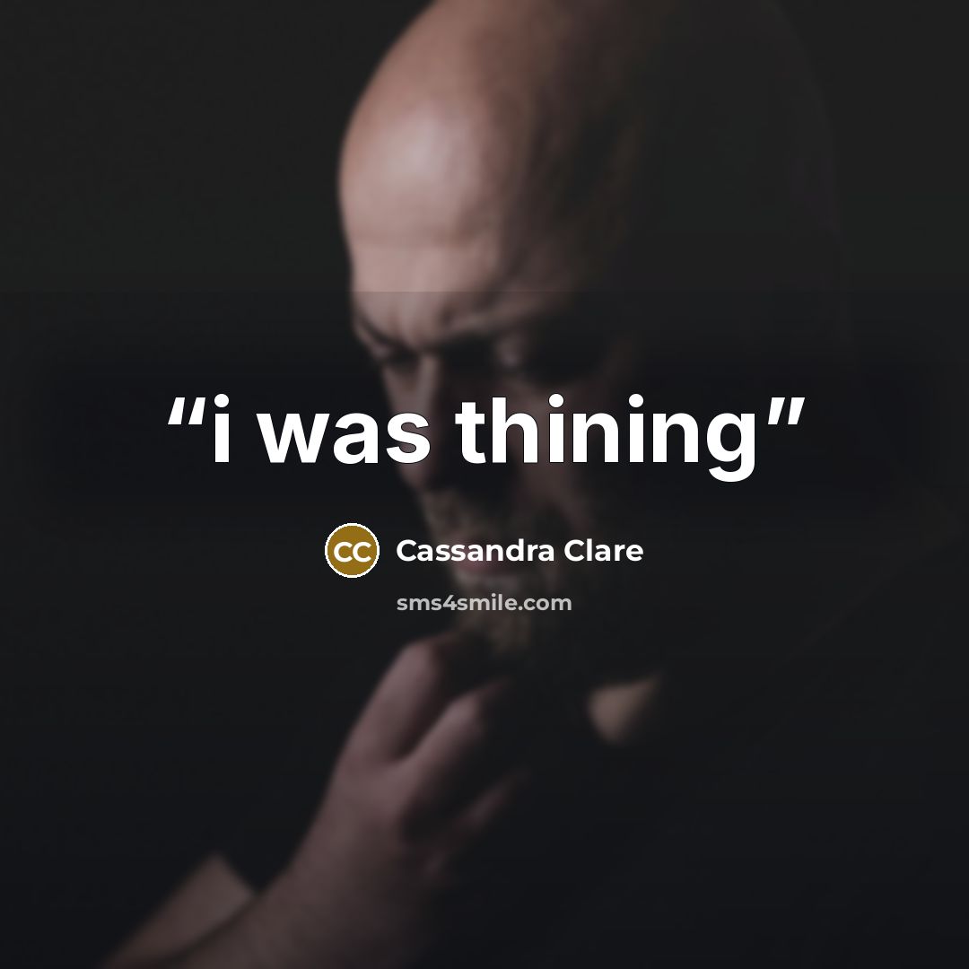 “i was thining” quote by Cassandra Clare