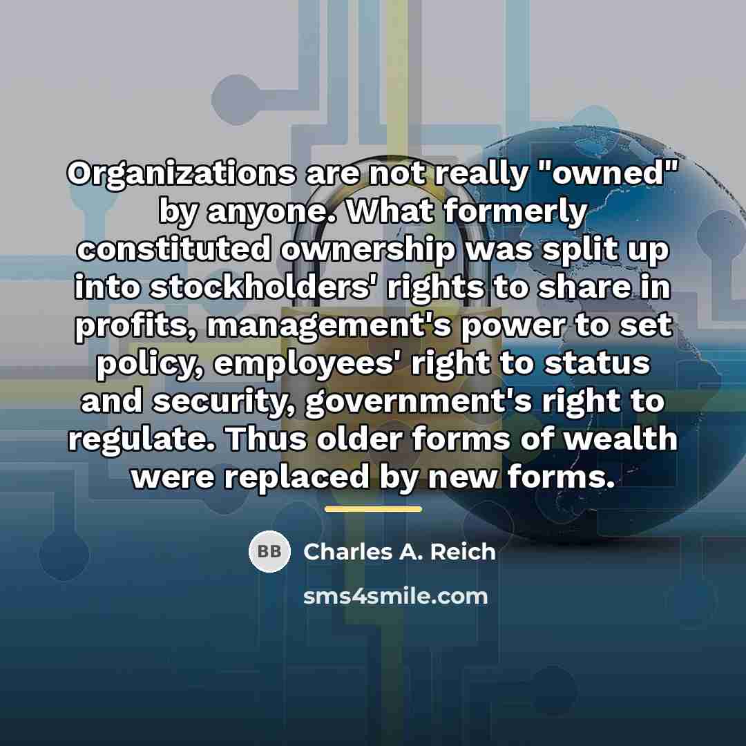 “Organizations are not really "owned" by anyone. What formerly constituted…” quote by Charles A. Reich