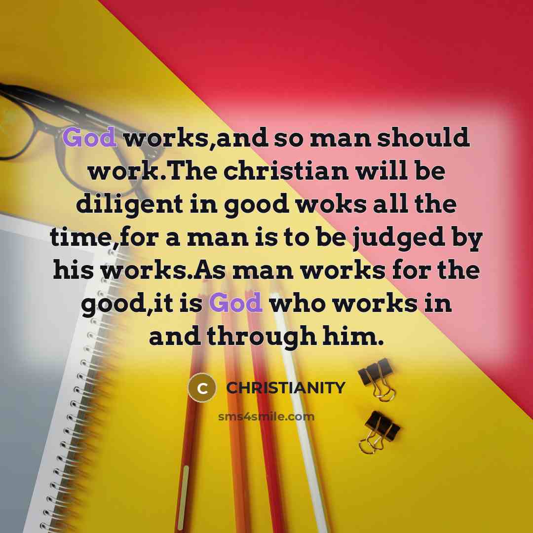 “God works,and so man should work.The christian will be diligent…” quote by CHRISTIANITY