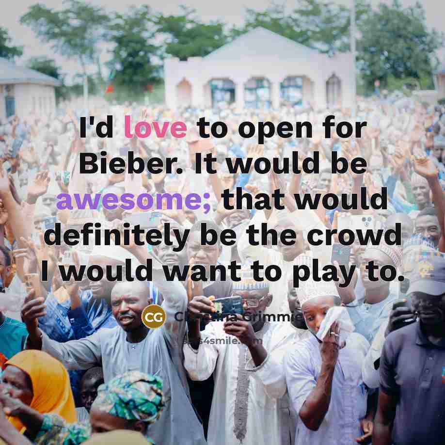 “I'd love to open for Bieber. It would be awesome;…” quote by Christina Grimmie