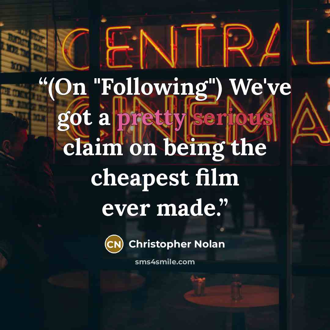 “(On "Following") We've got a pretty serious claim on being the cheapest film ever made.” quote by Christopher Nolan
