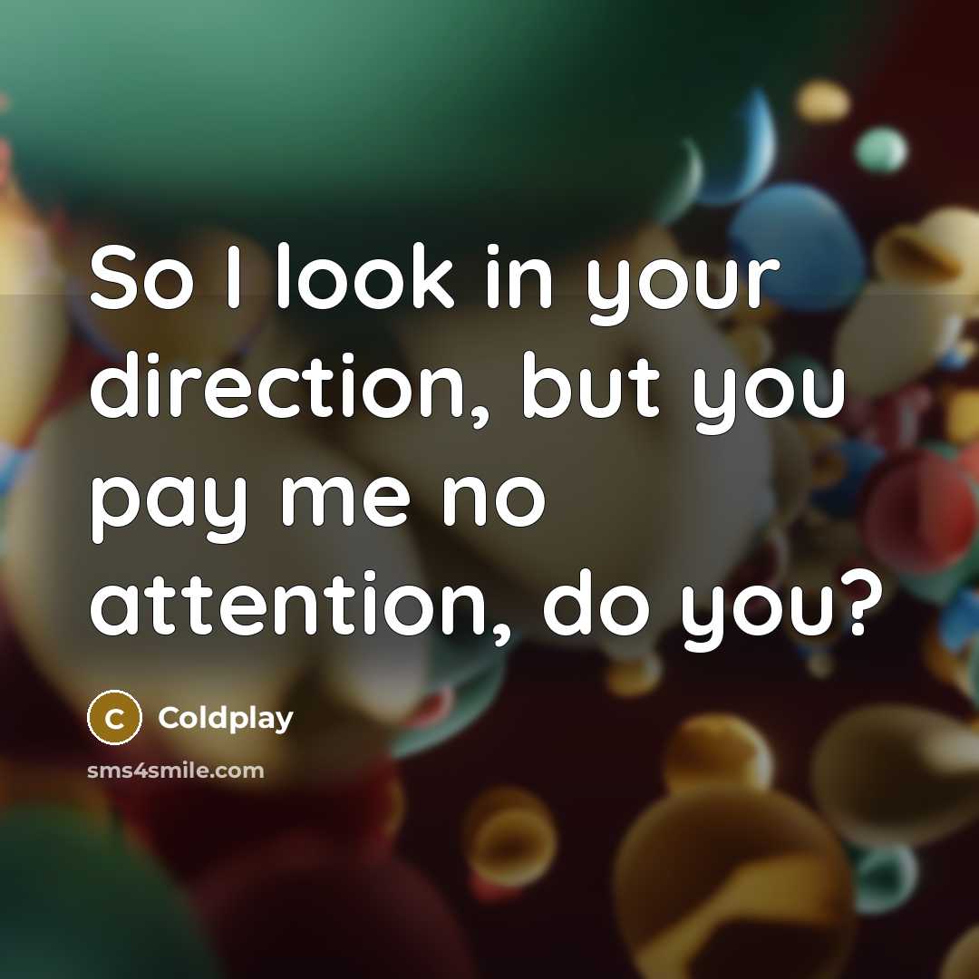 “So I look in your direction, but you pay me…” quote by Coldplay