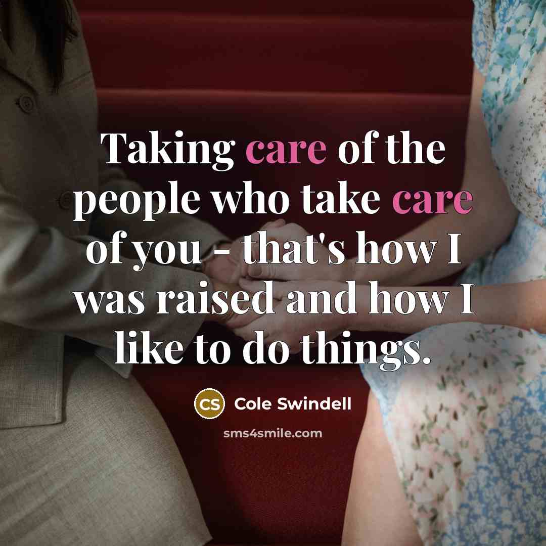 “Taking care of the people who take care of you…” quote by Cole Swindell