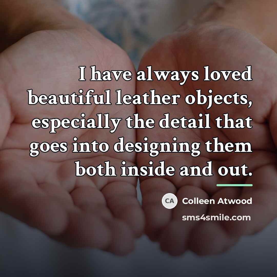 “I have always loved beautiful leather objects, especially the detail…” quote by Colleen Atwood