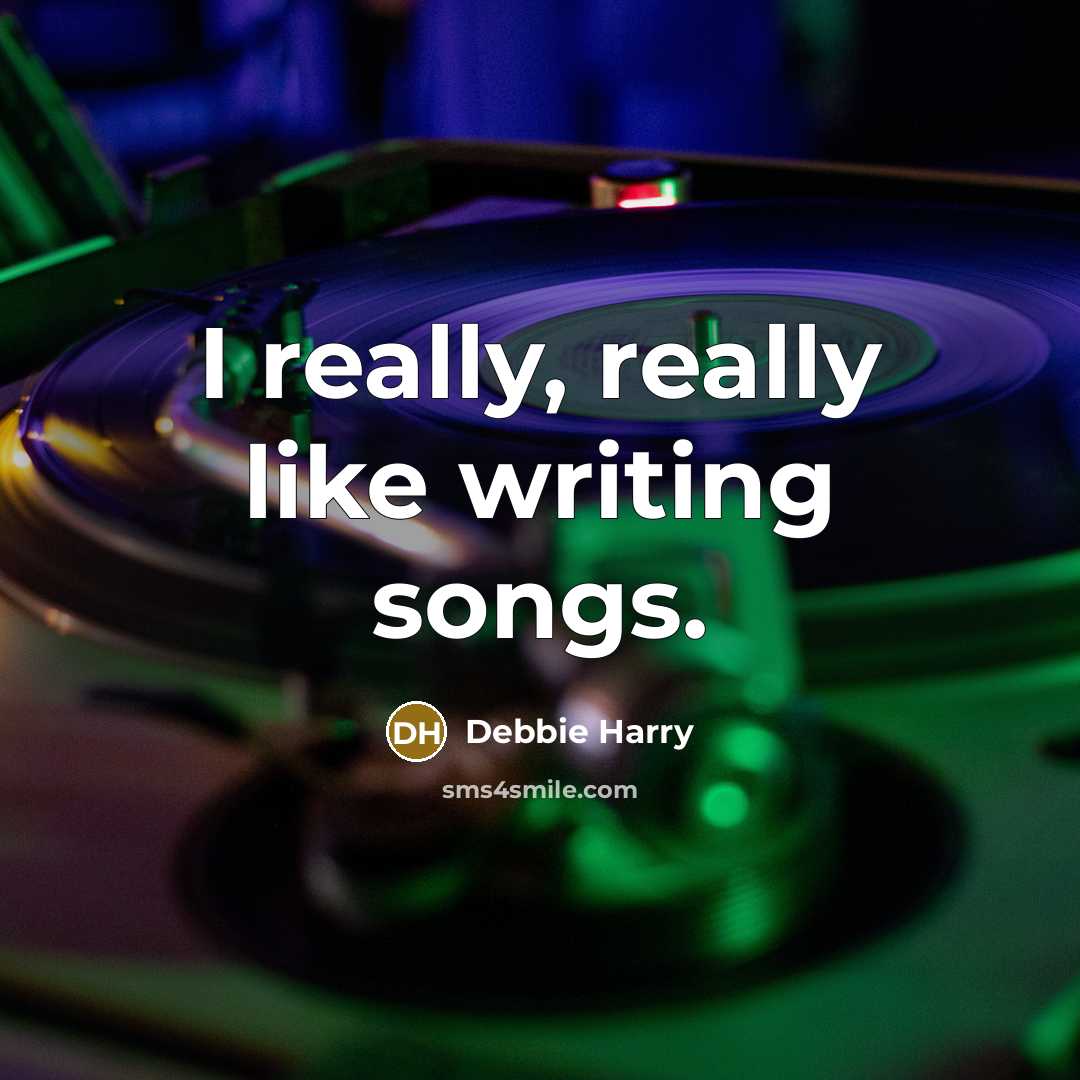 “I really, really like writing songs.…” quote by Debbie Harry