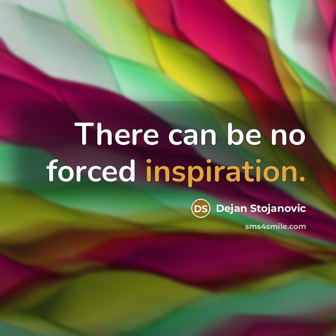 “There can be no forced inspiration.…” quote by Dejan Stojanovic
