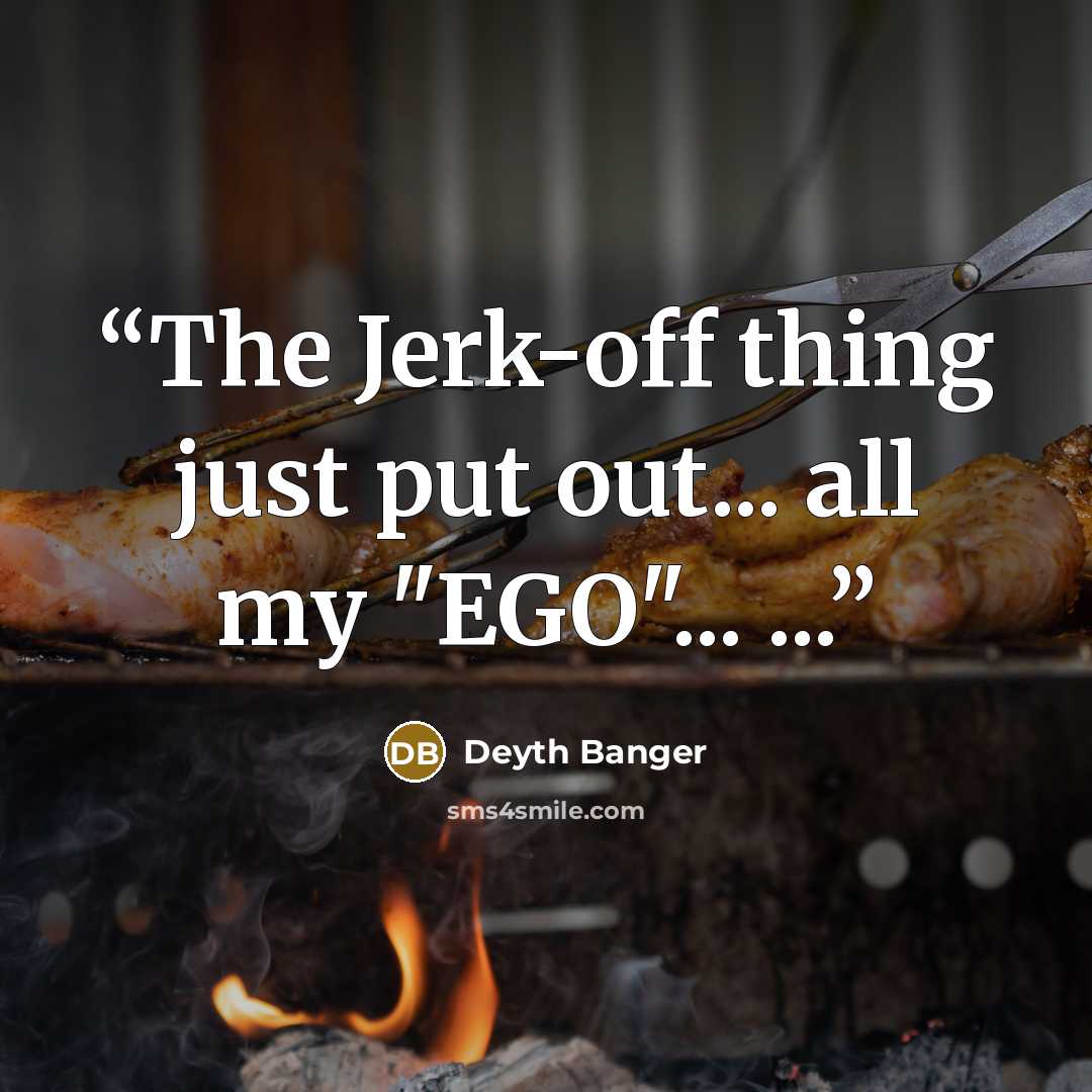 “The Jerk-off thing just put out... all my "EGO"... ...” quote by Deyth Banger