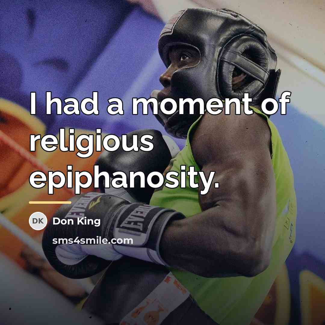 “I had a moment of religious epiphanosity.…” quote by Don King