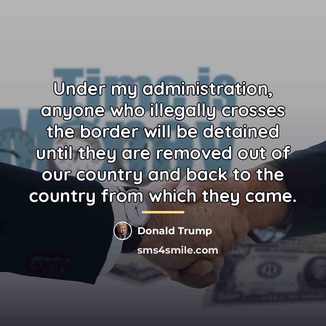 “Under my administration, anyone who illegally crosses the border will…” quote by Donald Trump