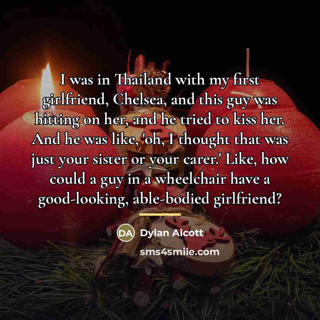 “I was in Thailand with my first girlfriend, Chelsea, and…” quote by Dylan Alcott