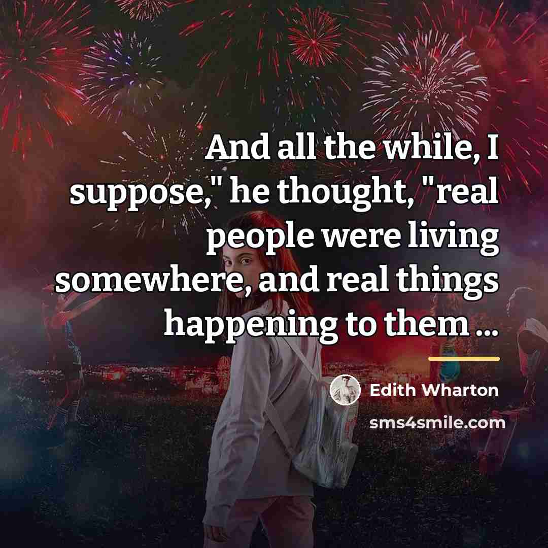 “And all the while, I suppose," he thought, "real people…” quote by Edith Wharton