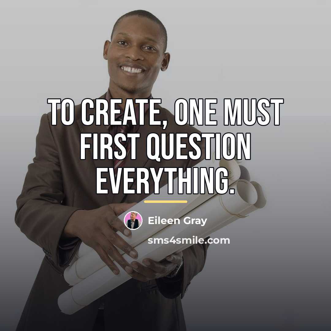 “To create, one must first question everything.…” quote by Eileen Gray