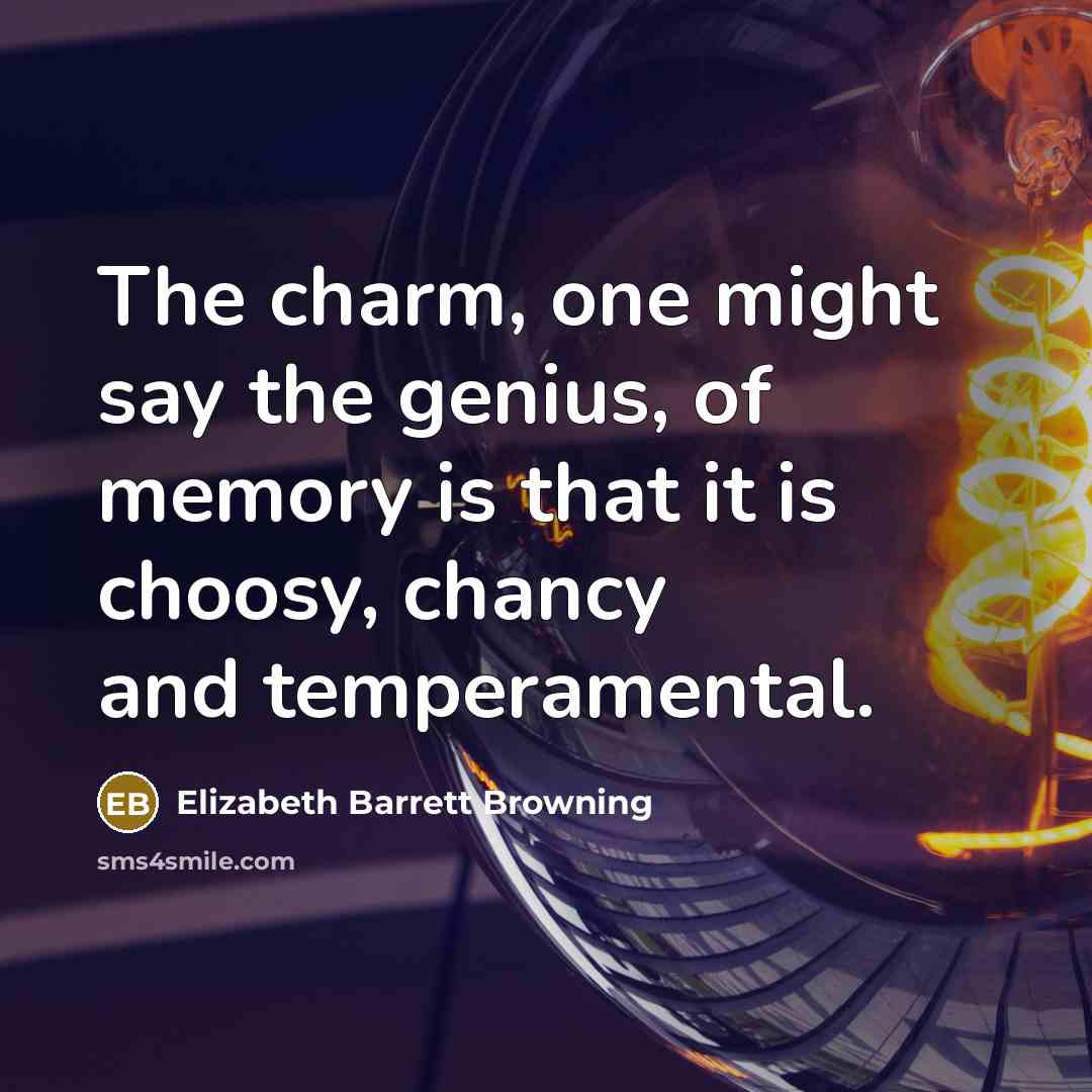 “The charm, one might say the genius, of memory is…” quote by Elizabeth Barrett Browning