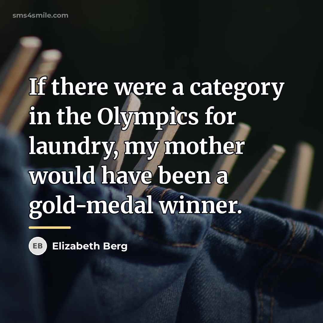 “If there were a category in the Olympics for laundry,…” quote by Elizabeth Berg