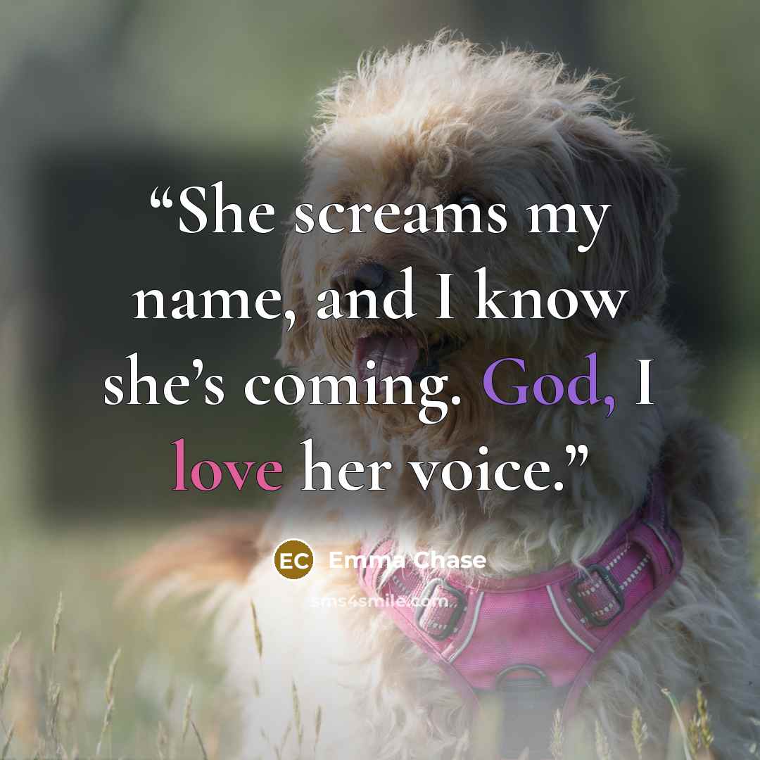 “She screams my name, and I know she’s coming. God, I love her voice.” quote by Emma Chase