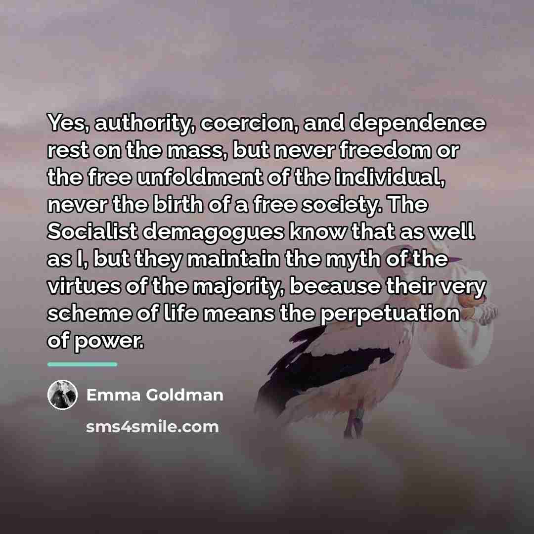 “Yes, authority, coercion, and dependence rest on the mass, but…” quote by Emma Goldman