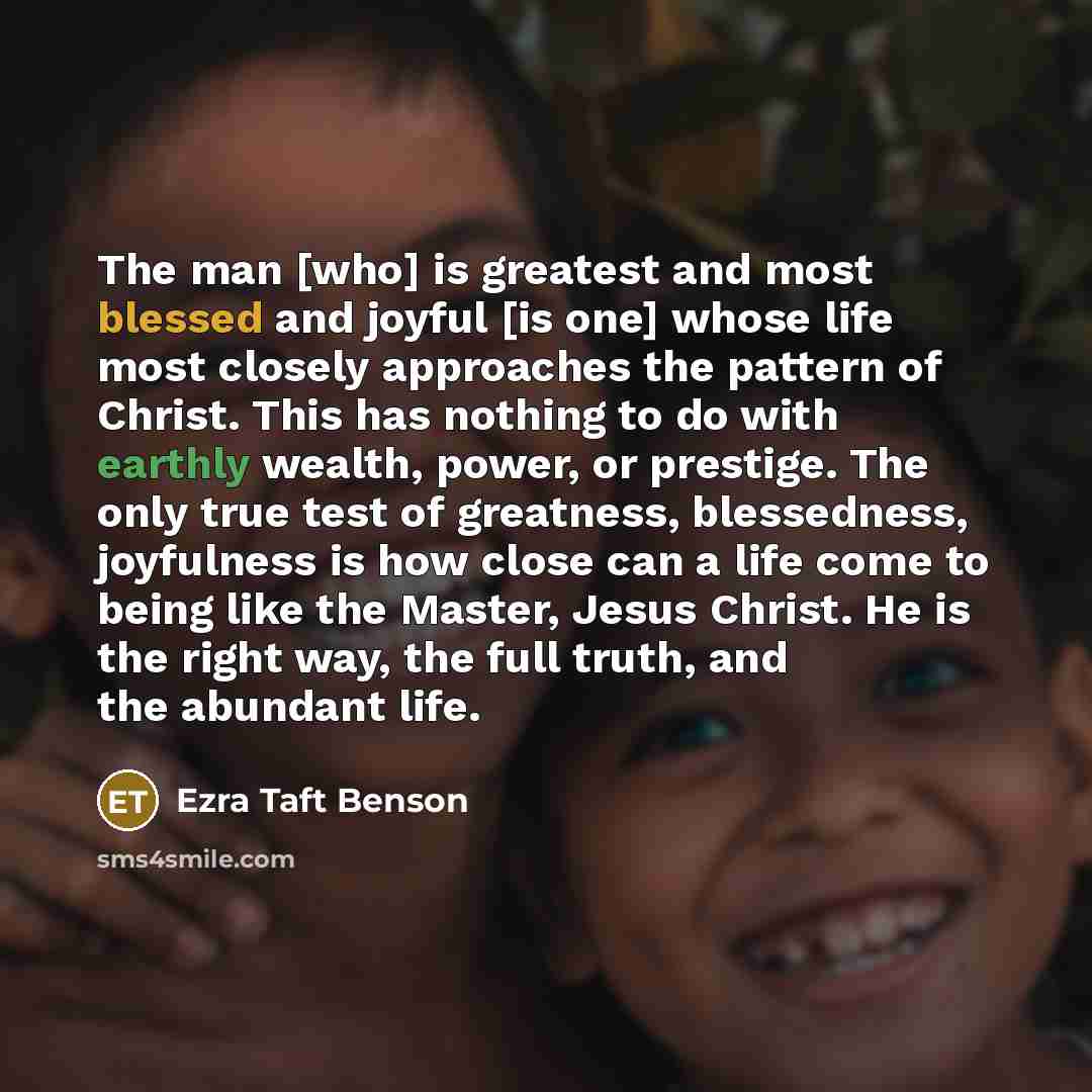 “The man [who] is greatest and most blessed and joyful…” quote by Ezra Taft Benson