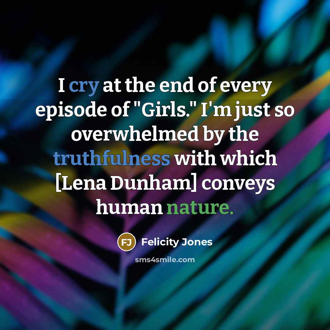 “I cry at the end of every episode of "Girls."…” quote by Felicity Jones