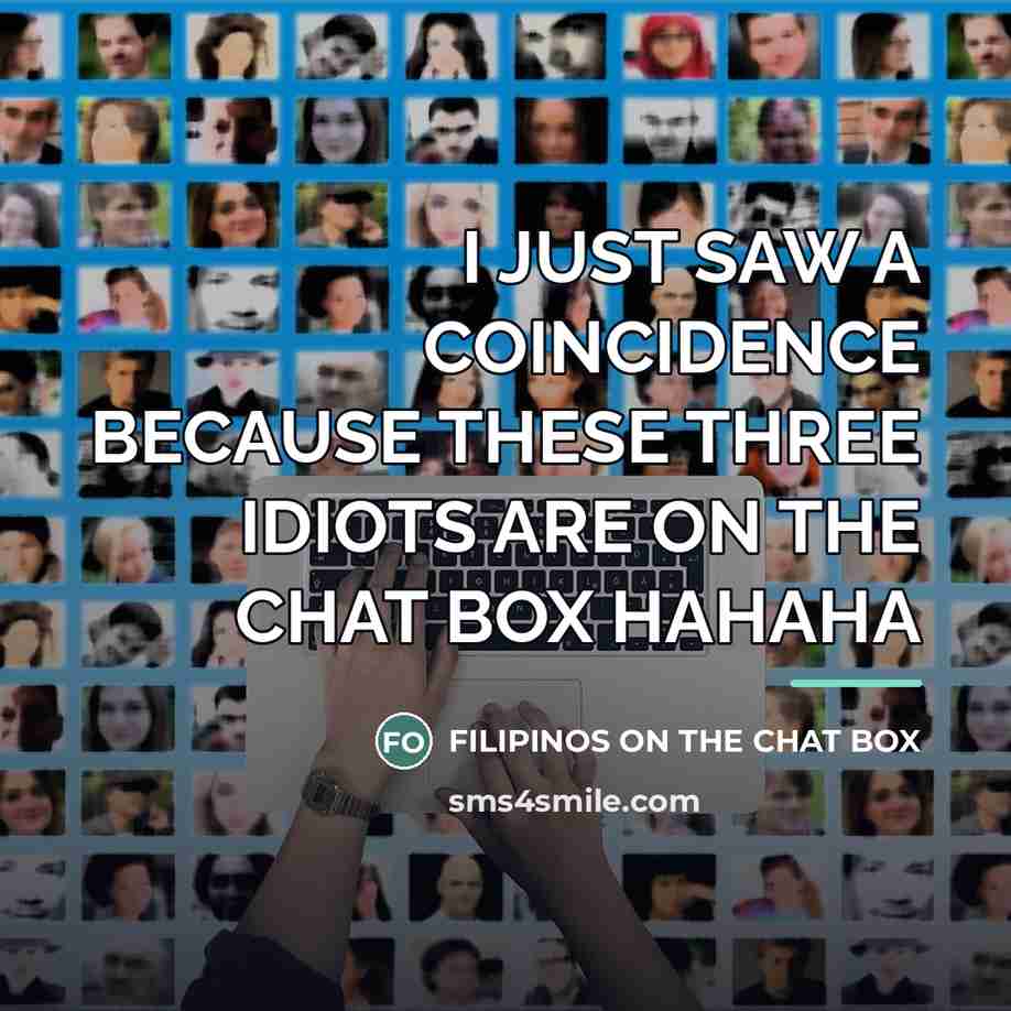 “I JUST SAW A COINCIDENCE BECAUSE THESE THREE IDIOTS ARE…” quote by Filipinos on the Chat Box