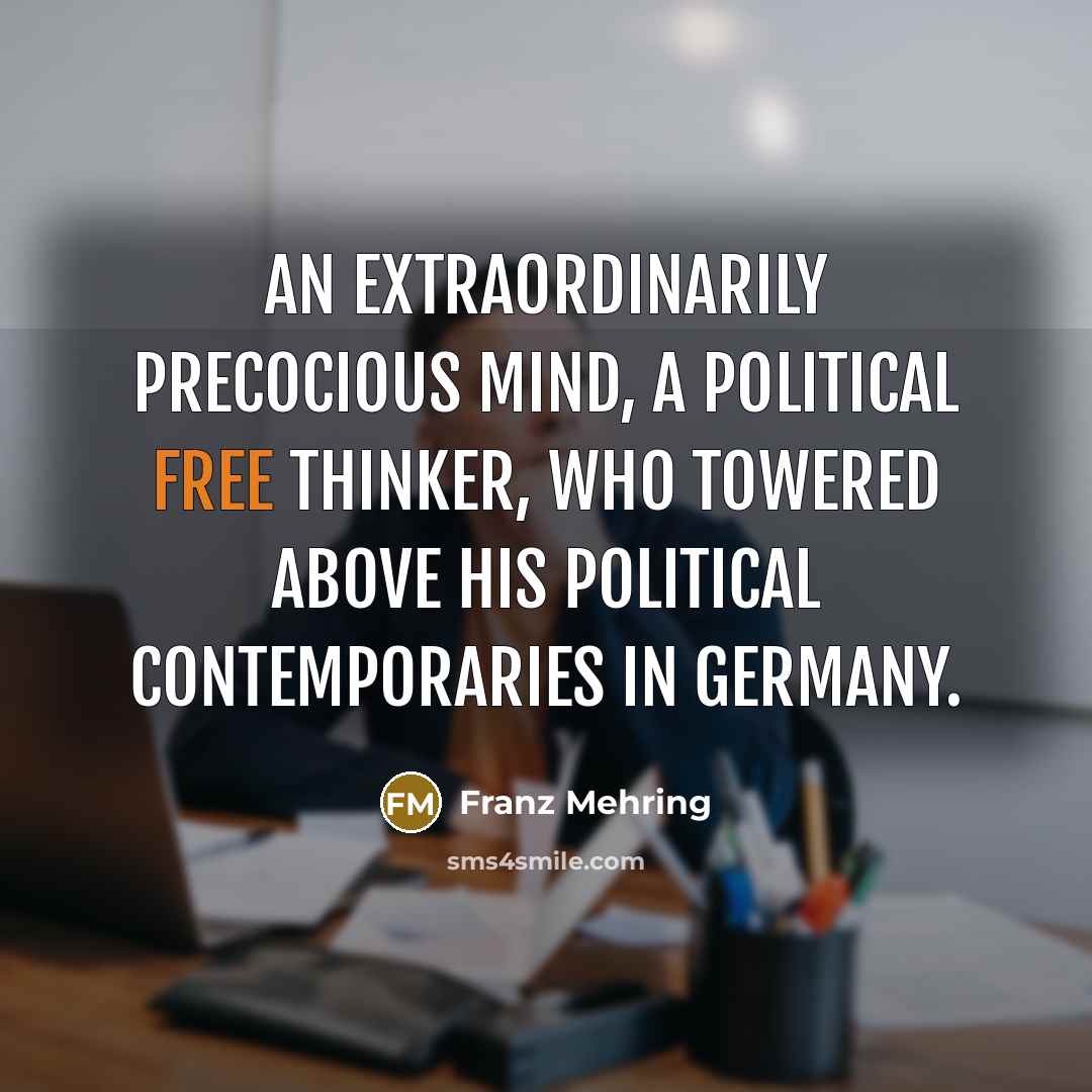 “An extraordinarily precocious mind, a political free thinker, who towered…” quote by Franz Mehring