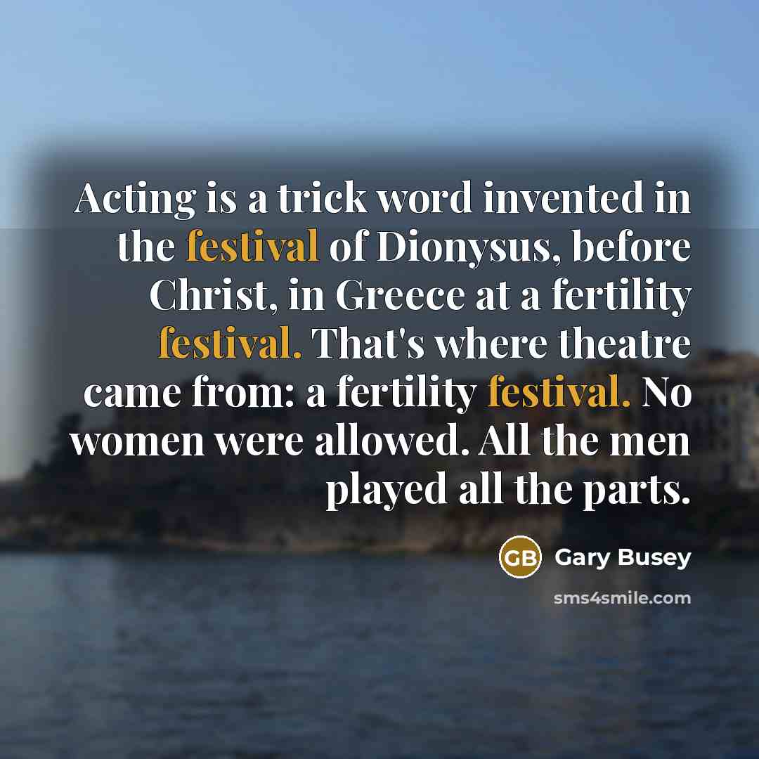 “Acting is a trick word invented in the festival of…” quote by Gary Busey