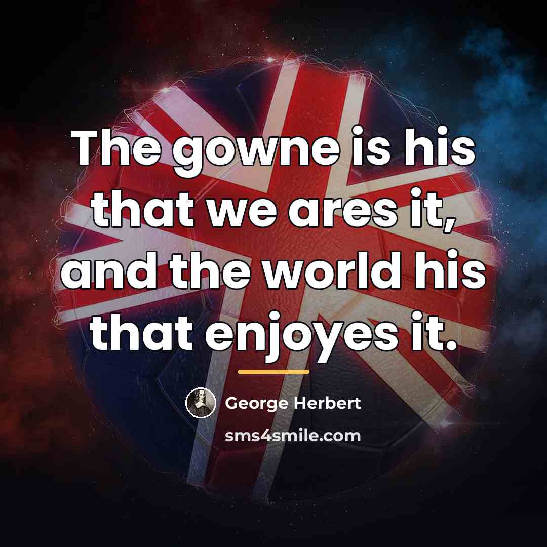 “The gowne is his that we ares it, and the…” quote by George Herbert