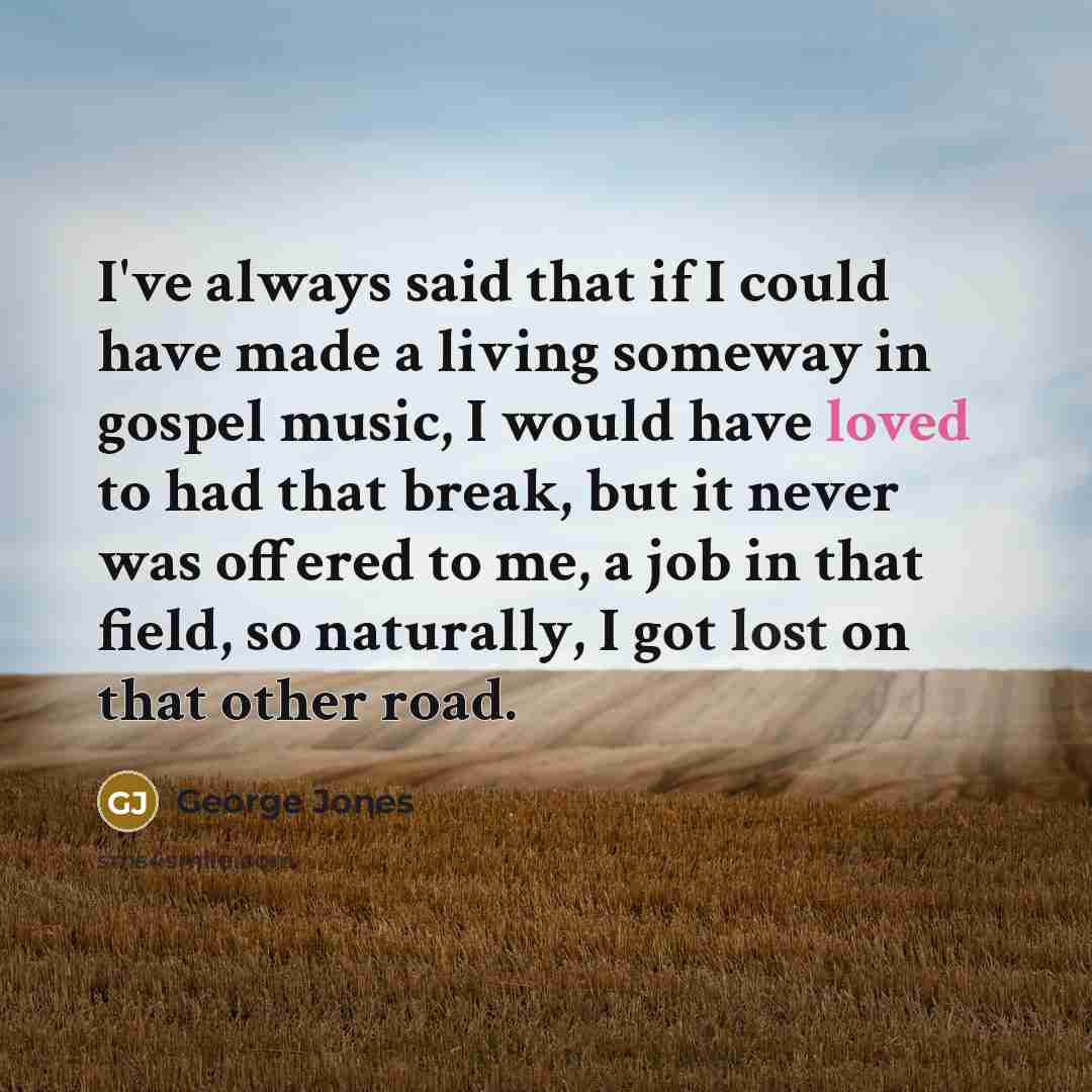 “I've always said that if I could have made a…” quote by George Jones