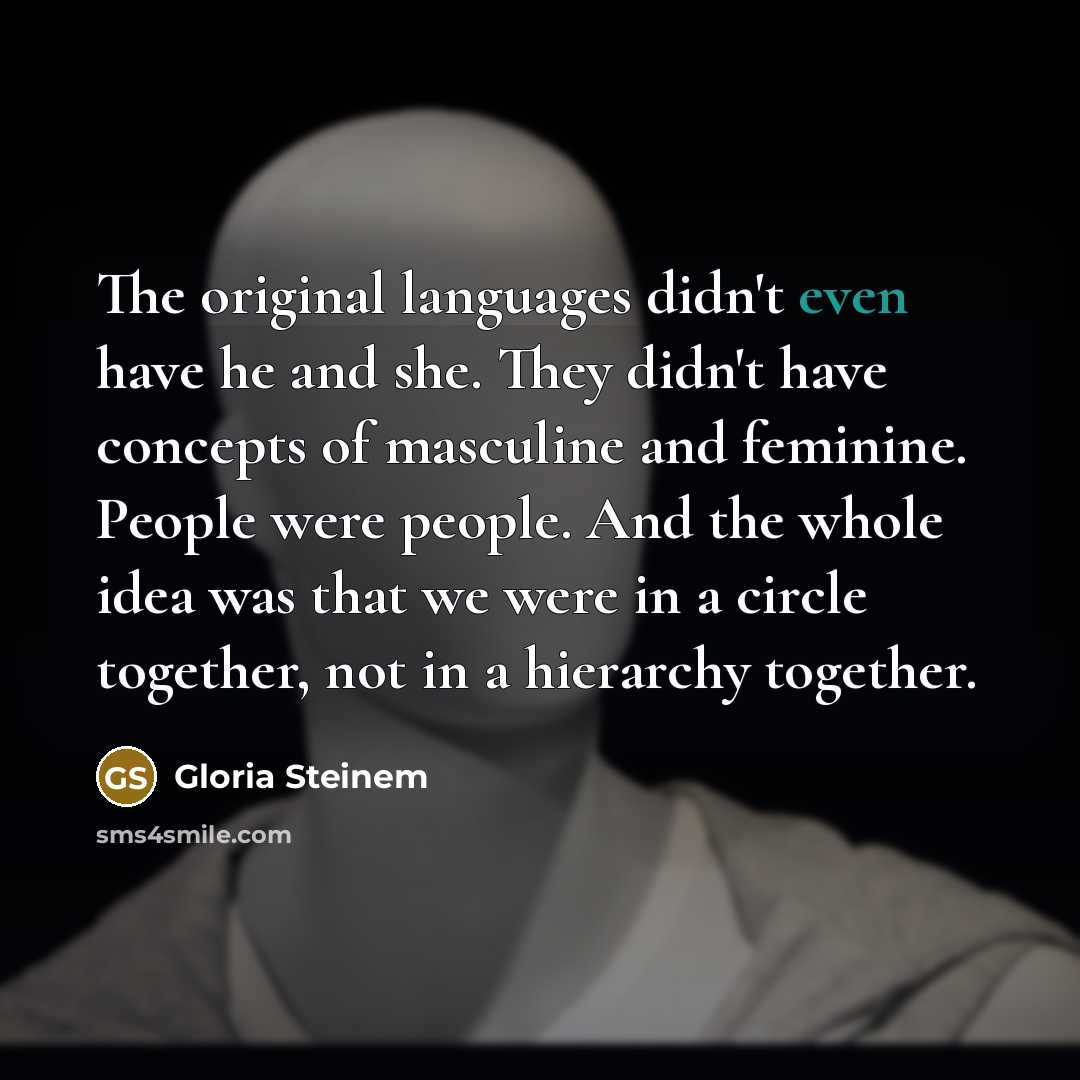 “The original languages didn't even have he and she. They…” quote by Gloria Steinem