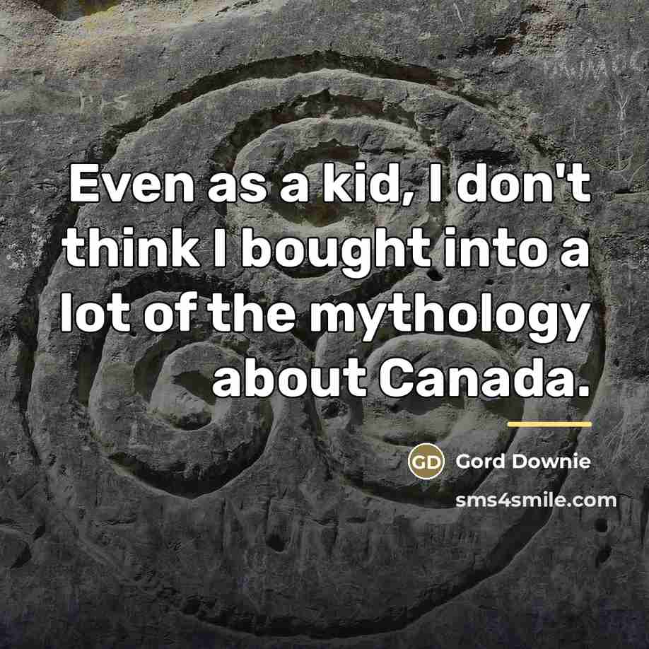 “Even as a kid, I don't think I bought into…” quote by Gord Downie