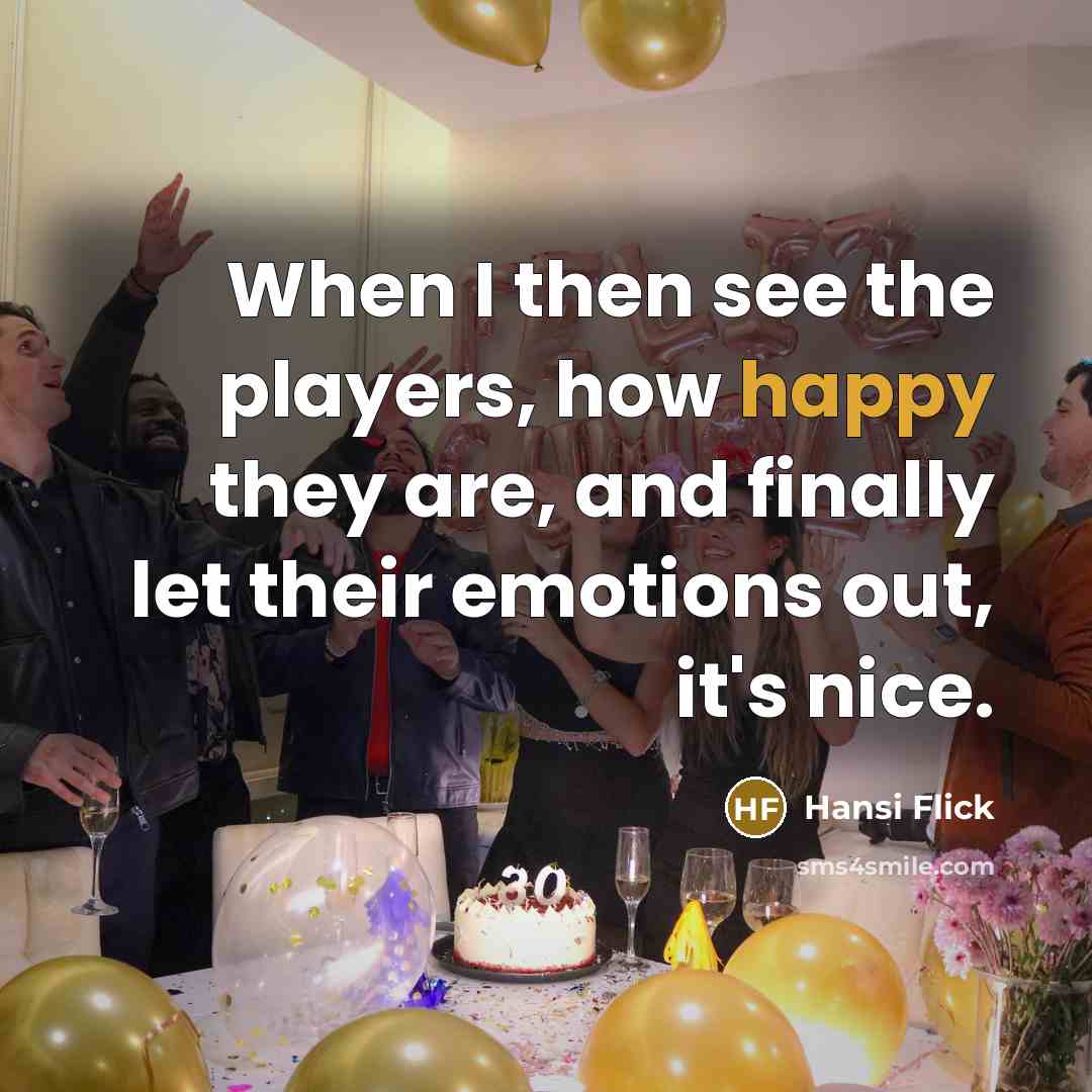 “When I then see the players, how happy they are,…” quote by Hansi Flick