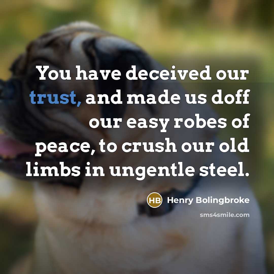 “You have deceived our trust, and made us doff our…” quote by Henry Bolingbroke