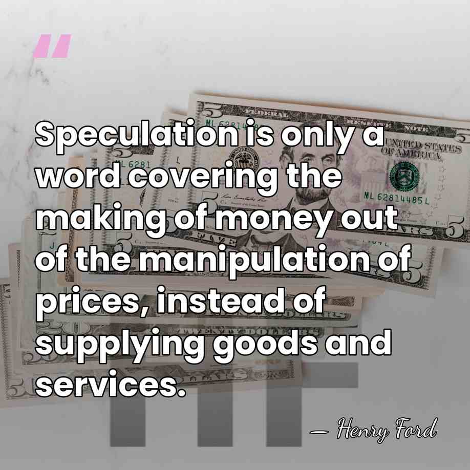 Speculation is only a word covering the making of money out of&hellip; - Henry Ford