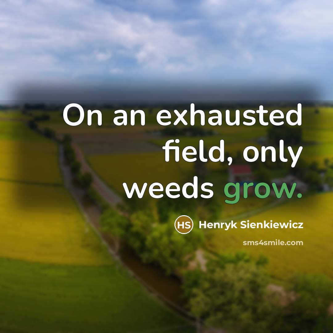 “On an exhausted field, only weeds grow.…” quote by Henryk Sienkiewicz