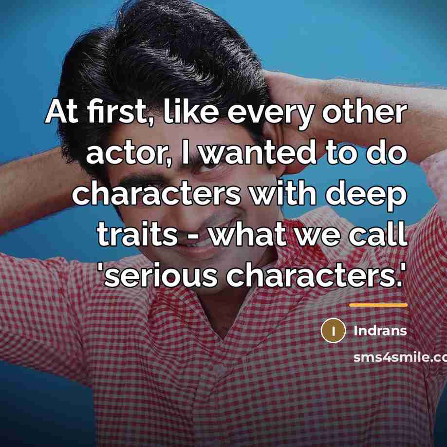 “At first, like every other actor, I wanted to do…” quote by Indrans