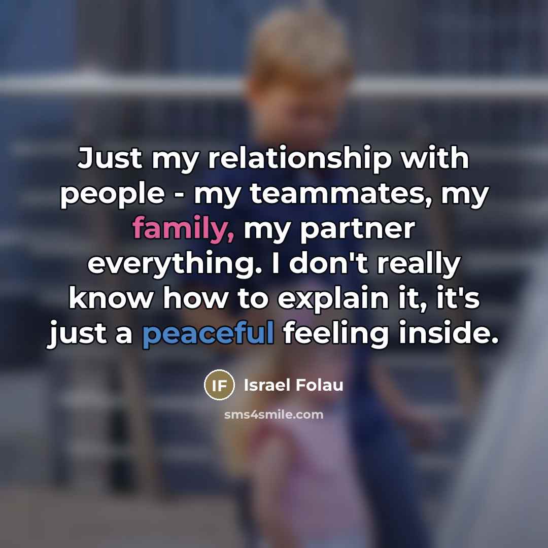 “Just my relationship with people - my teammates, my family,…” quote by Israel Folau