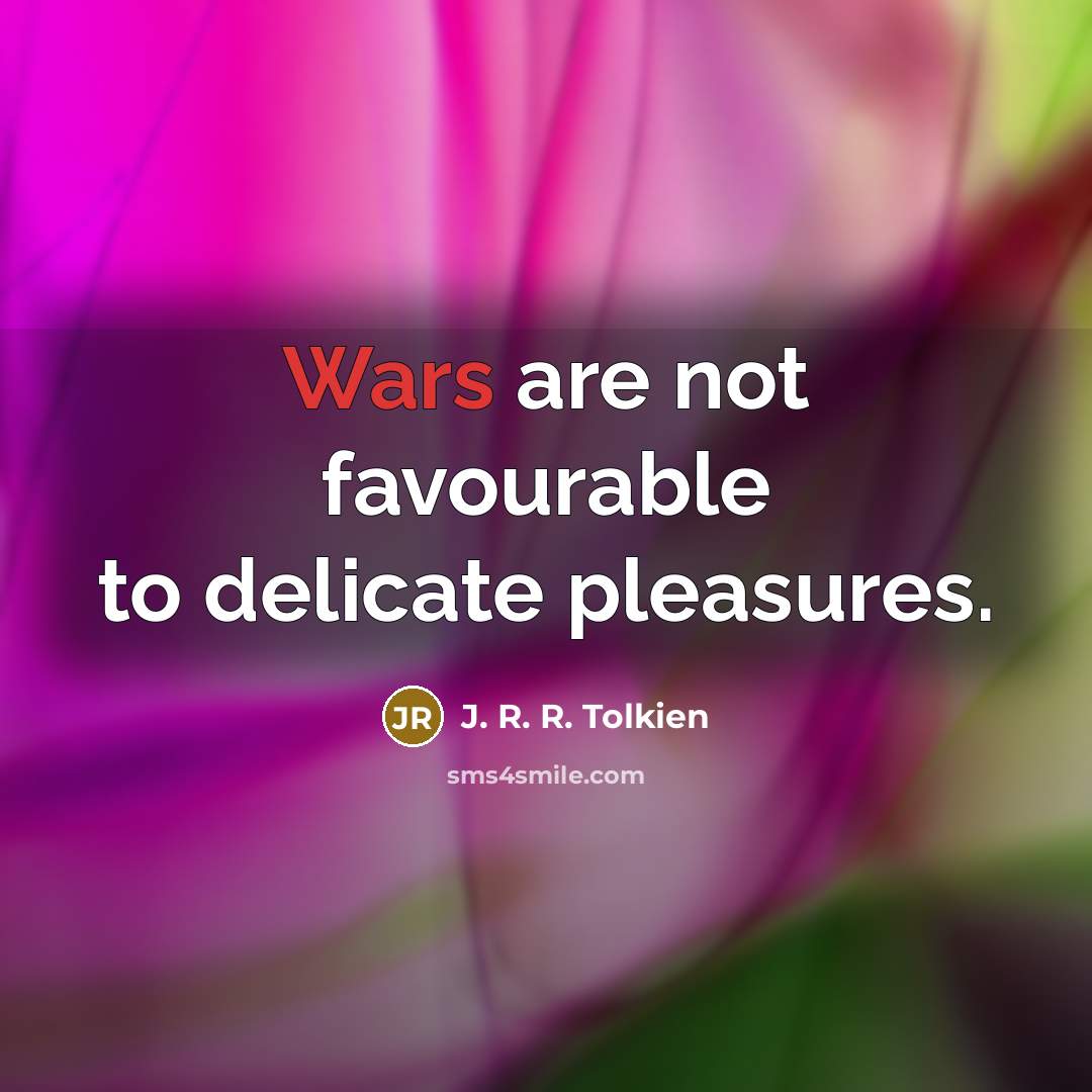 “Wars are not favourable to delicate pleasures.…” quote by J. R. R. Tolkien