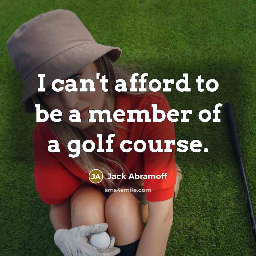 “I can't afford to be a member of a golf…” quote by Jack Abramoff