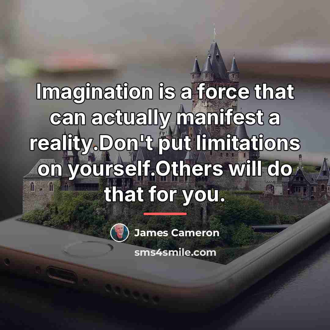 “Imagination is a force that can actually manifest a reality.Don't…” quote by James Cameron
