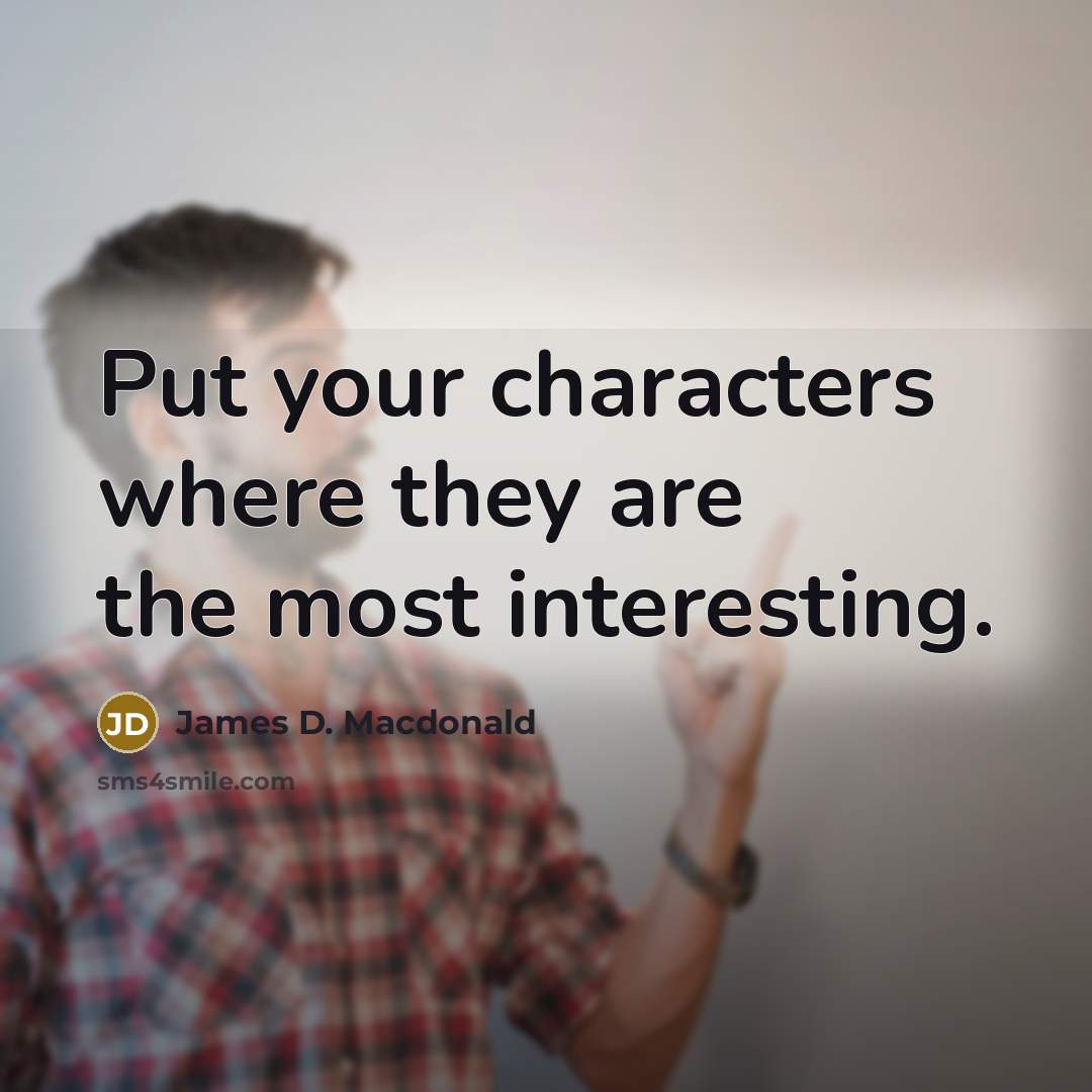 “Put your characters where they are the most interesting.…” quote by James D. Macdonald