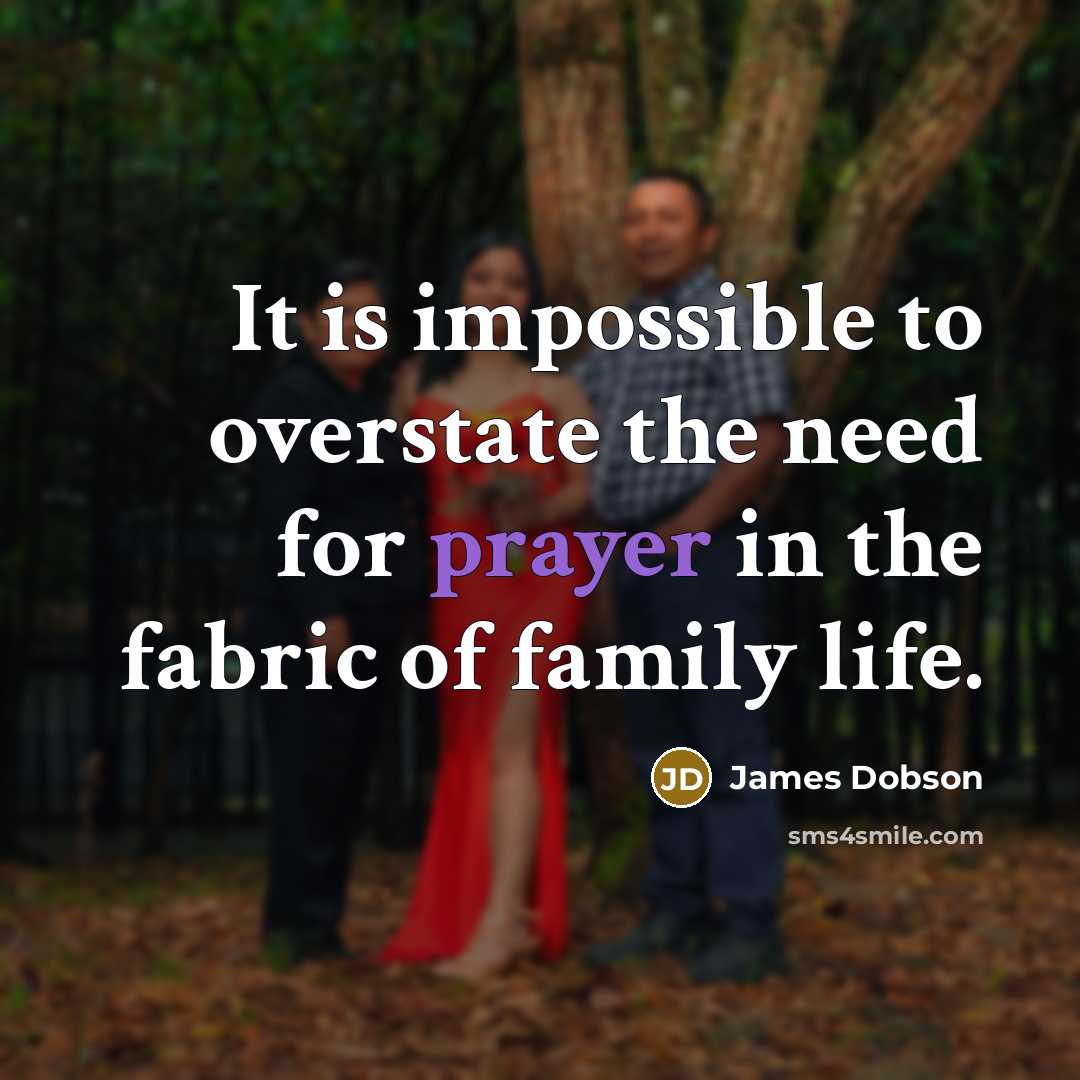 “It is impossible to overstate the need for prayer in…” quote by James Dobson