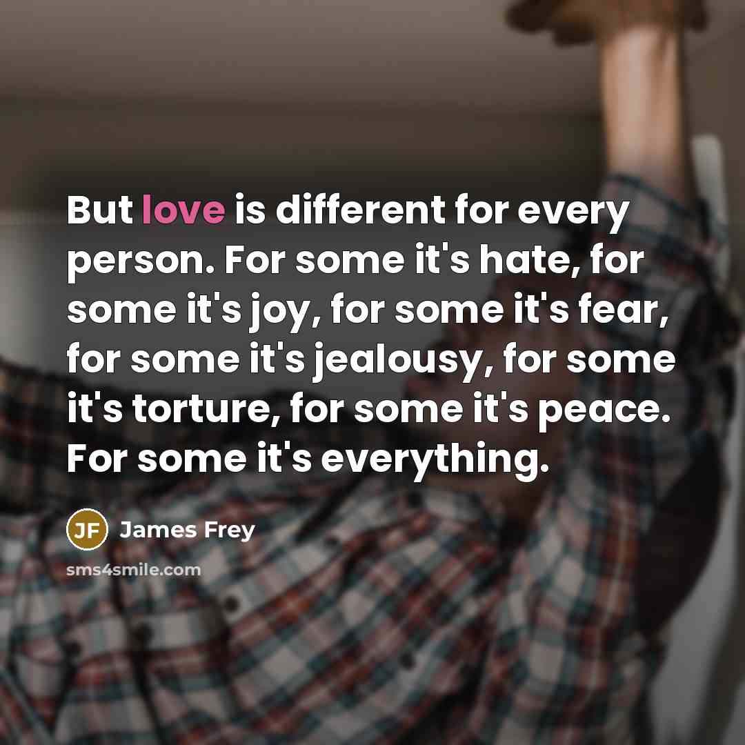 “But love is different for every person. For some it's…” quote by James Frey