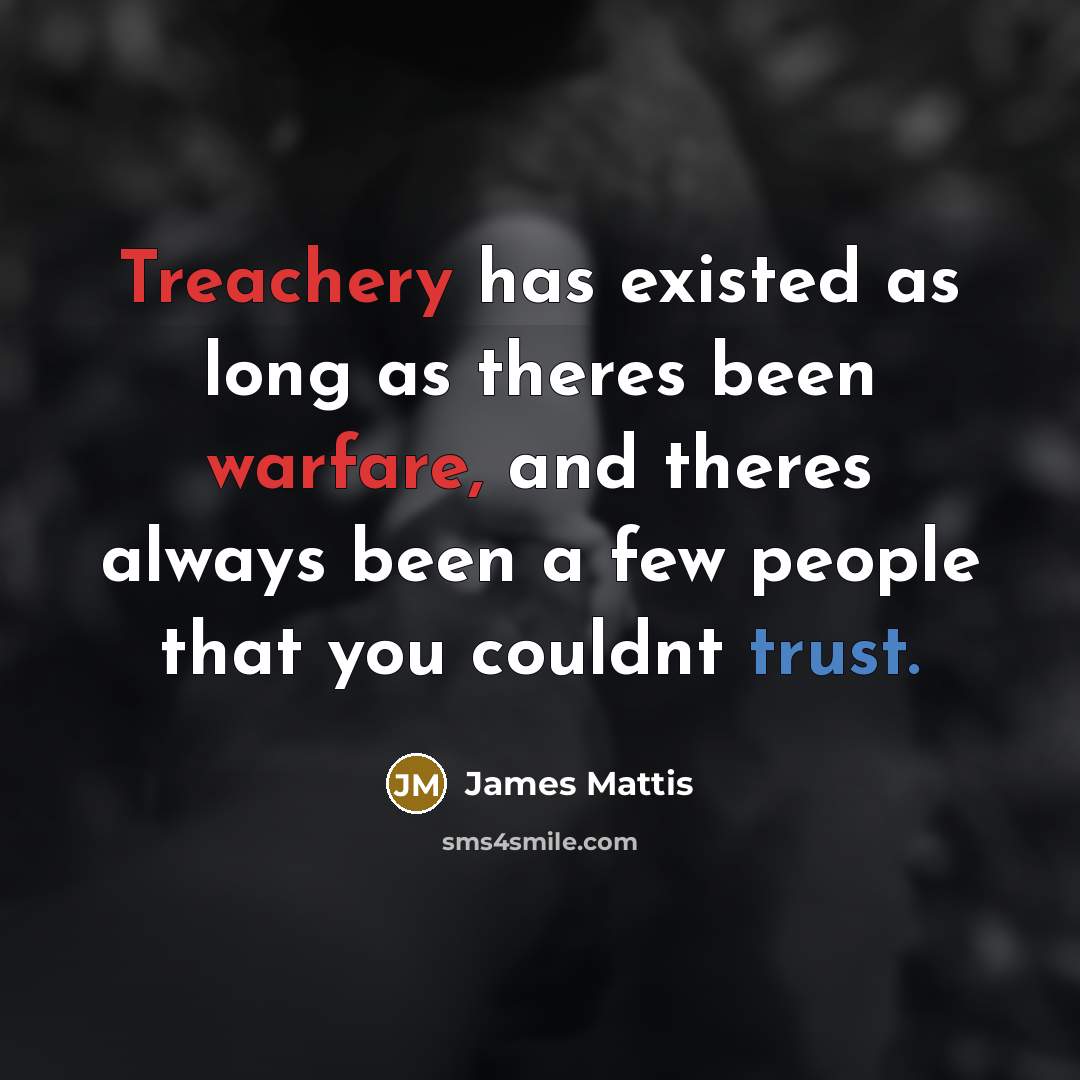 “Treachery has existed as long as theres been warfare, and theres always been a few people that you couldnt trust.” quote by James Mattis