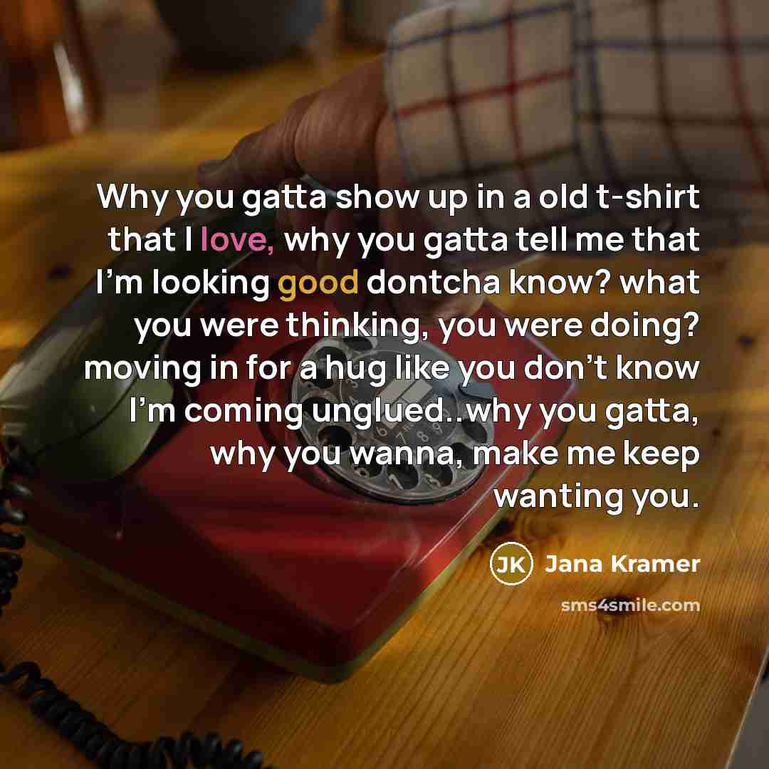 “Why you gatta show up in a old t-shirt that…” quote by Jana Kramer